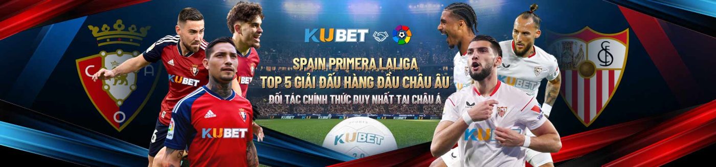 KUBET SPAIN PRIMERA LALIGA BET TOP 5 GIẢI ĐẤU HÀNG ĐẦU CHÂU ÂU ĐỐI TÁC CHÍNH THỨC DUY NHẤT TẠI CHÂU Á