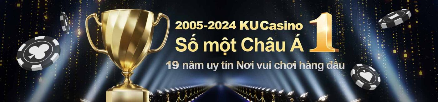 2005-2024 KUCasino Số một Châu Á 1 19 năm uy tín Nơi vui chơi hàng đầu